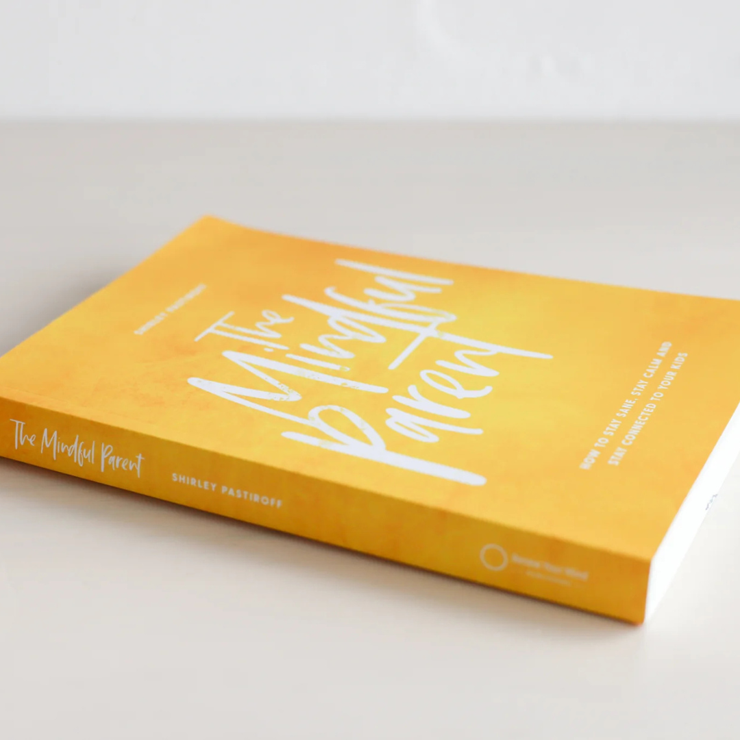 The Mindful Parent - How to stay sane, stay calm and stay connected to your kids, by Shirley Pastiroff